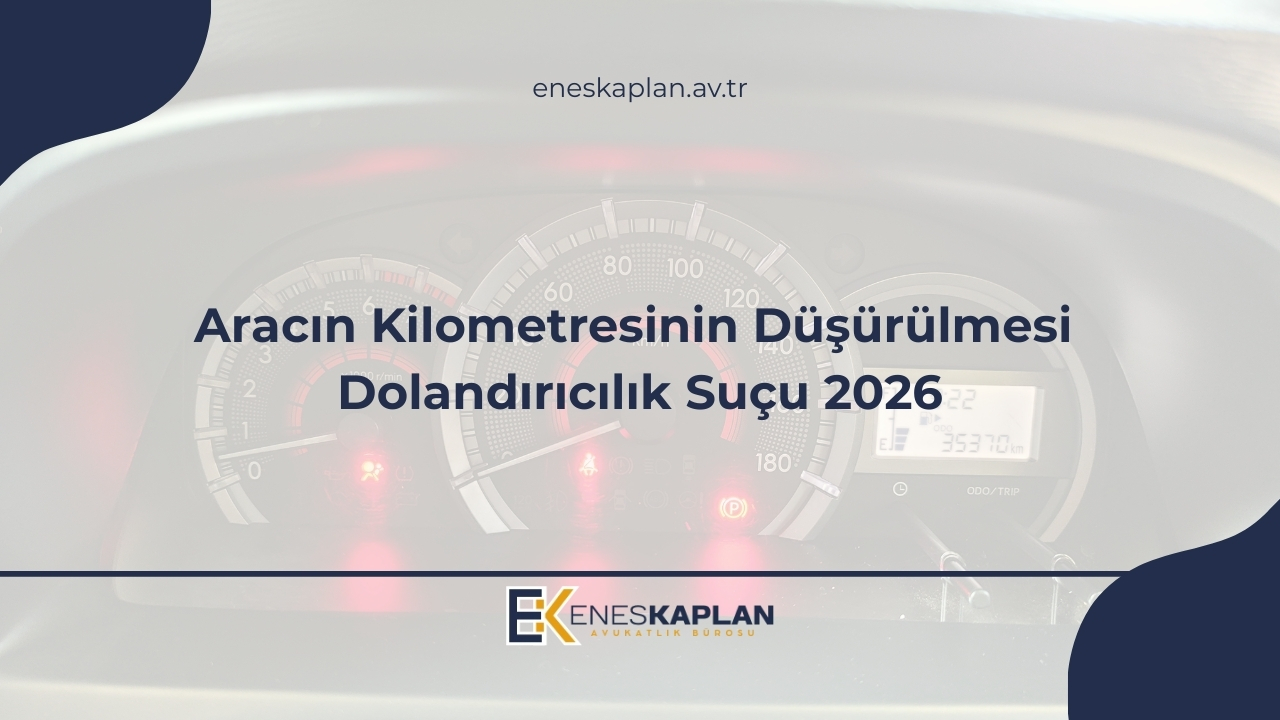 Aracın Kilometresinin Düşürülmesi Dolandırıcılık Suçu 2026