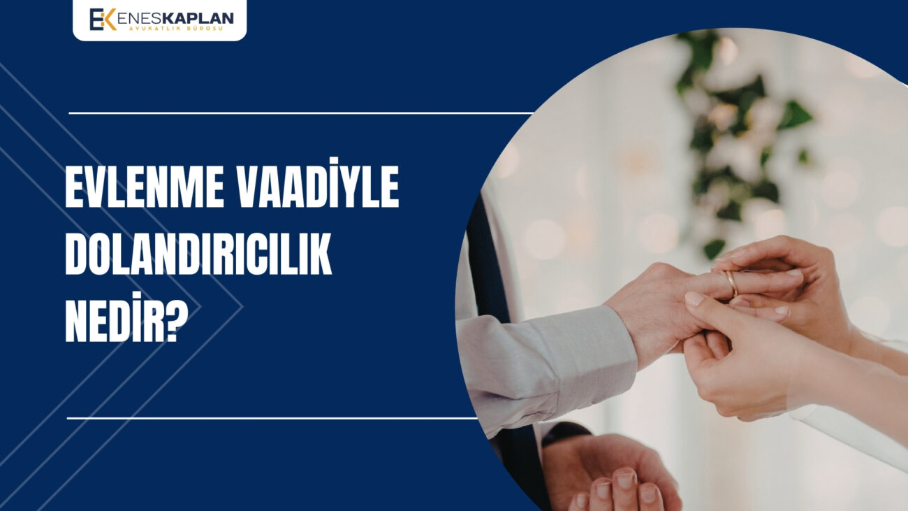 Evlenme Vaadiyle Dolandırıcılık Suçu ve Cezası 2026 - Av. Enes Kaplan