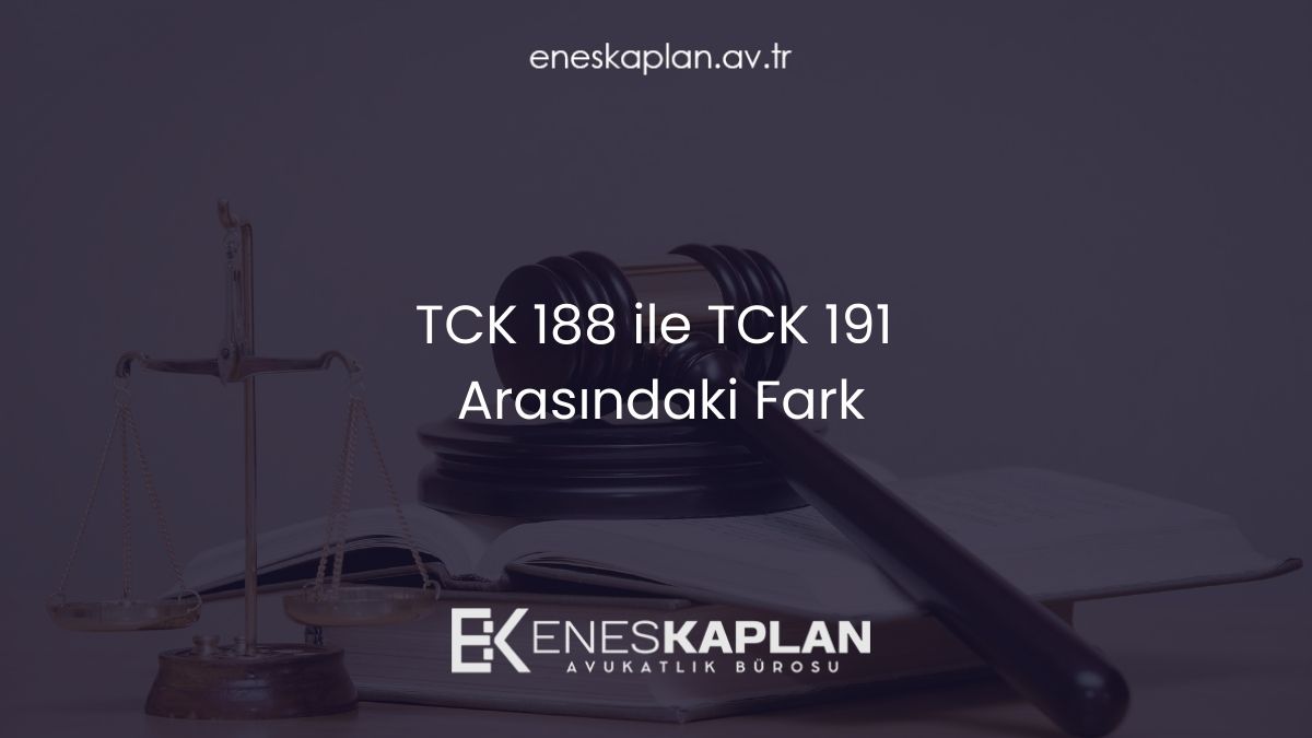 TCK 188 ile TCK 191 Arasındaki Fark