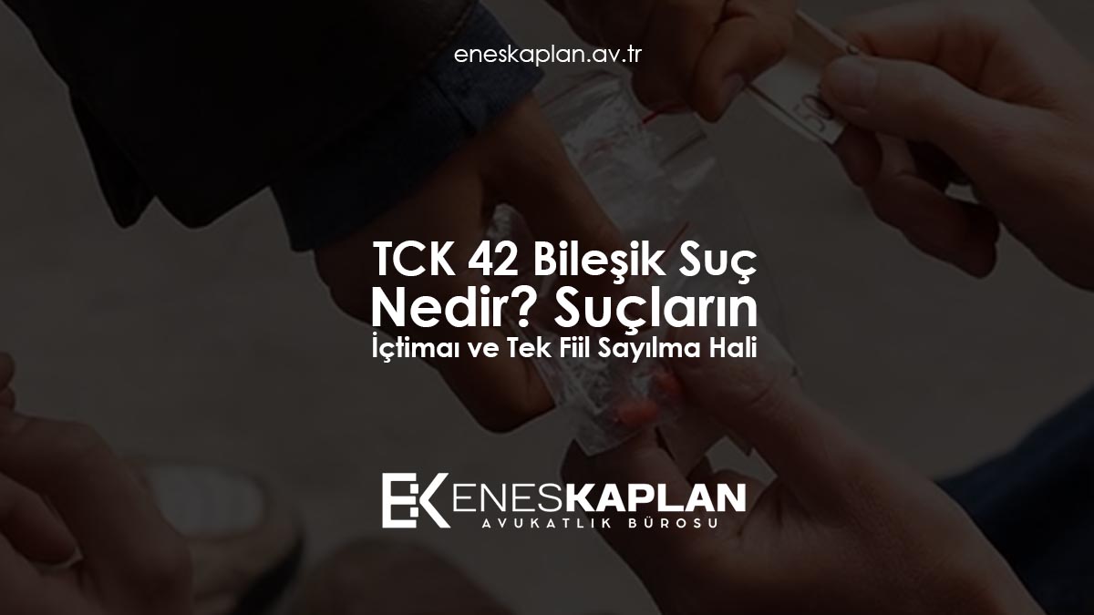 Bileşik Suç Nedir? Suçların İçtimaı ve Tek Fiil Sayılma Hali