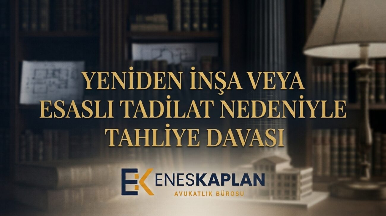 Tadilat tahliye nedeni mi? Yeniden inşa ve esaslı onarım nedeniyle tahliyenin şartları, bir aylık dava süresi, bilirkişi süreci, 3 yıllık yasak ve kiracının öncelik hakkı.