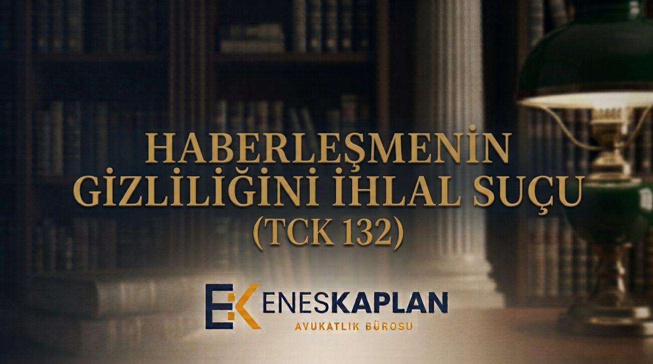 TCK 132 haberleşmenin gizliliğini ihlal suçu: cezası 1-3 yıl, ifşada 2-5 yıl. WhatsApp mesajı delil olur mu, şikâyet süresi ve uzlaştırma nasıl işler?